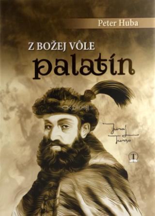 Kniha: Z Božej vôle palatín - 1. vydanie - Peter Huba