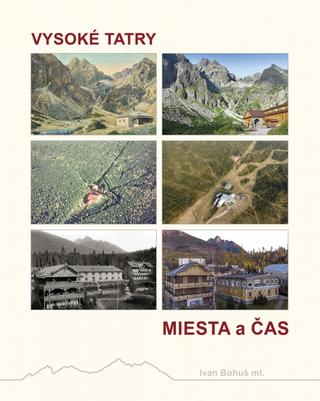 Kniha: VYSOKÉ TATRY – MIESTA a ČAS - 1. vydanie - Ivan Bohuš ml.