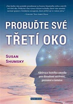 Kniha : Probuďte své třetí oko - Aktivace šestého smyslu pro dosažení osvícení, poznání a intuice