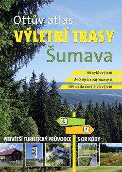 Kniha: Ottův atlas výletní trasy Šumava - Největší turistický průvodce s QR kódy - Ivo Paulík
