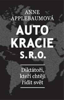Kniha: Autokracie, s.r.o.d - Diktátoři, kteří chtějí řídit svět - Diktátoři, kteří chtějí řídit svět - 1. vydanie - Anne Applebaum