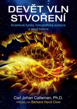 Kniha: Devět vln stvoření - Kvantová fyzika, holografická evoluce a osud lidstva - Carl Johan Calleman