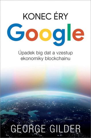 Kniha: Konec éry Google - Úpadek big dat a vzestup ekonomiky blockchainu - Jakub Goner