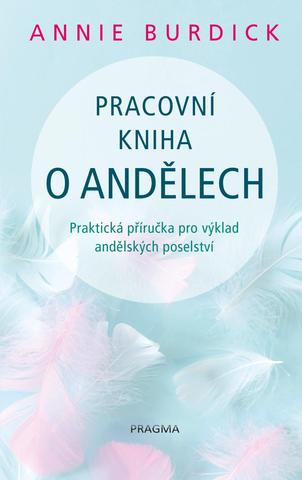 Kniha: Pracovní kniha o andělech - Praktická příručka pro výklad andělských poselství - 1. vydanie - Annie Burdick