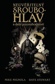Kniha: Neuvěřitelný Šroubohlav a další pozoruhodnosti - Mike Mignola
