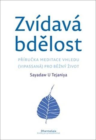 Kniha: Zvídavá bdělost - Příručka meditace vhledu (vipassaná) pro běžný život - Sayadaw U Tejaniya