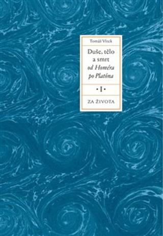 Kniha: Duše, tělo a smrt od Homéra po Platóna I. - Za života - Tomáš Vítek