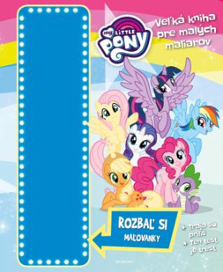 Kniha: My Little Pony - Veľká kniha pre malých maliarov - Rozbaľ si maľovanky - 1. vydanie - kolektiv