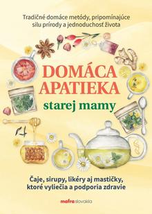 Kniha: Domáca apatieka starej mamy - Čaje, sirupy, likéry aj mastičky, ktoré vyliečia a podporia zdravie - 1. vydanie - Anna Lipovská