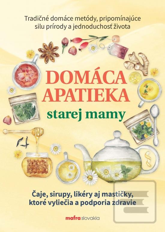 Kniha: Domáca apatieka starej mamy - Čaje, sirupy, likéry aj mastičky, ktoré vyliečia a podporia zdravie - 1. vydanie - Anna Lipovská