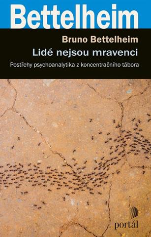 Kniha: Lidé nejsou mravenci - Postřehy psychoanalytika z koncentračního tábora - Bruno Bettelheim