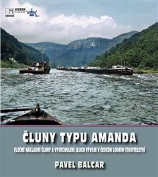 Kniha: Čluny typu Amanda - Vlečné nákladní čluny a vyvrcholení jejich vývoje v českém lodním stavitelství - Pavel Balcar