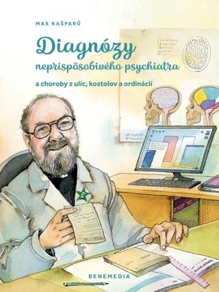 Kniha: Diagnózy neprispôsobivého psychiatra - a choroby z ulíc, kostolov a ordinácií - Max Kašparů
