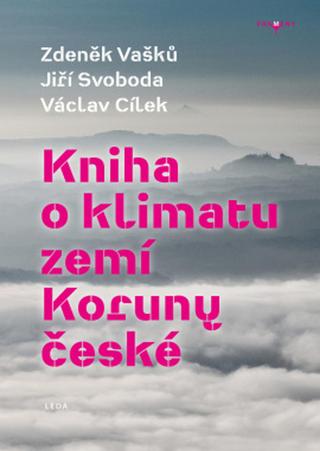 Kniha: Kniha o klimatu zemí koruny české - Jak se klima vyvíjelo, jaké klima nás čeká a co s tím můžeme dělat - 1. vydanie - Václav Cílek, Zdeněk Vašků