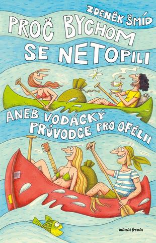 Kniha: Proč bychom se netopili aneb Vodácký průvodce pro Ofélii - 7. vydanie - Zdeněk Šmíd