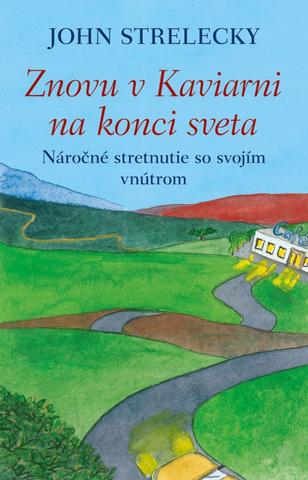 Kniha: Znovu v Kaviarni na konci sveta - Náročné stretnutie so svojím vnútrom - 1. vydanie - John Strelecky