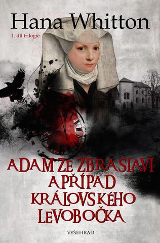 Kniha: Adam ze Zbraslavi a případ královského levobočka - 1. díl trilogie - Hana Whitton