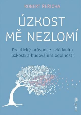 Kniha: Úzkost mě nezlomí - Praktický průvodce zvládáním úzkosti a budováním odolnosti - Robert Řeřicha