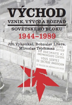 Kniha: Východ Vznik, vývoj a rozpad sovětského bloku 1944-1989 - Bohuslav Litera, Jiří Vykoukal, Miroslav Tejchman