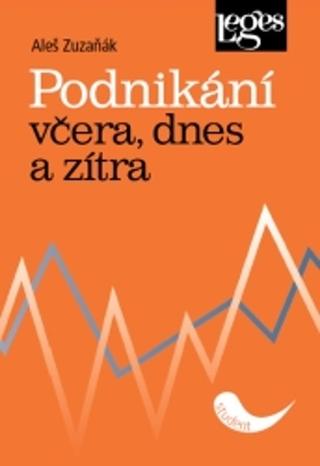 Kniha: Podnikání včera, dnes a zítra - 1. vydanie - Aleš Zuzaňák