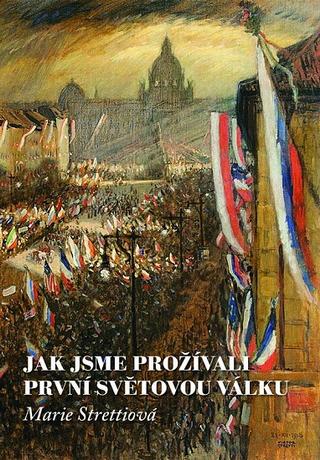 Kniha: Jak jsme prožívali první světovou válku - Marie Strettiová
