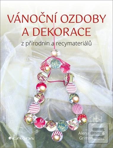 Kniha: Vánoční ozdoby a dekorace - z přírodnin a recymateriálů - 1. vydanie - Alena Isabella Grimmichová