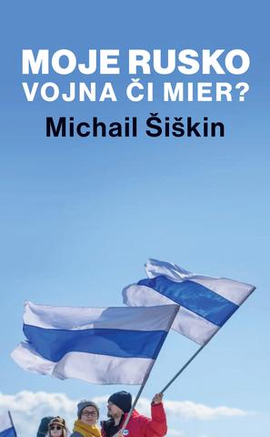 Kniha: Moje Rusko - Vojna či mier - Michail Šiškin