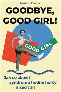Kniha: Goodbye, good girl! - Jak se zbavit syndromu hodné holky a začít žít - Myriam Zenina