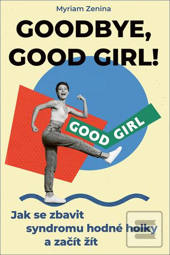 Kniha: Goodbye, good girl! - Jak se zbavit syndromu hodné holky a začít žít - Myriam Zenina