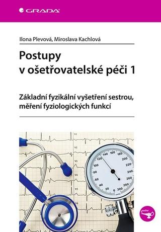 Kniha: Postupy v ošetřovatelské péči 1 - Základ - Základní fyzikální vyšetření sestrou, měření fyziologických funkcí - 1. vydanie - Ilona Plevová