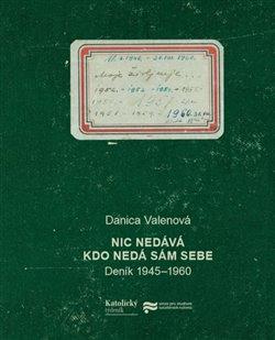 Kniha: Nic nedává, kdo nedá sám sebe - Deník 1945-1960 - Danica Valenová