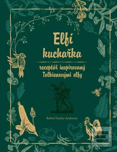 Kniha: Elfí kuchařka - Receptář inspirovaný Tolkienovými elfy - 1. vydanie - Robert Tuesley Anderson