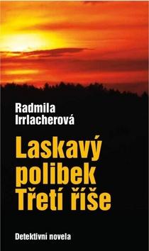 Kniha: Laskavý polibek Třetí říše - 1. vydanie - Radmila Irrlacherová