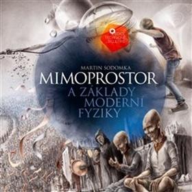 Kniha: Mimoprostor a základy moderní fyziky - Martin Sodomka