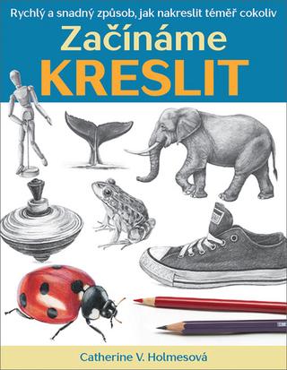 Kniha : Začínáme kreslit - Rychlý a snadný způsob, jak nakreslit téměř cokoliv