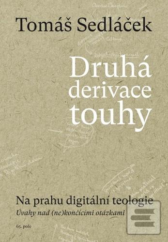 Kniha: Druhá derivace touhy Na prahu digitální teologie - Úvahy nad (ne)končícími otázkami - 1. vydanie - Tomáš Sedláček