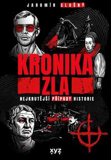 Kniha: Kronika zla - Nejkrutější případy historie - Jaromír Slušný