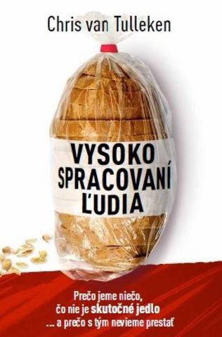 Kniha: Vysoko spracovaní ľudia - Prečo jeme niečo, čo nie je skutočné jedlo, a prečo s tým nevieme prestať - 1. vydanie - Chris van Tulleken