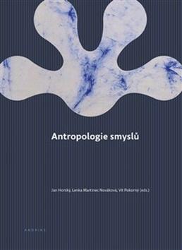 Kniha: Antropologie smyslů - Jan Horský, Vít Pokorný