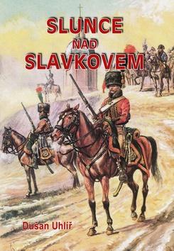 Kniha: Slunce nad Slavkovem - 1. vydanie - Dušan Uhlíř
