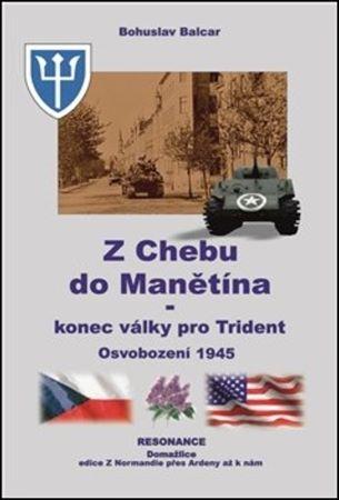 Kniha: Z Chebu do Manětína - Konec války pro Trident. Osvobození 1945 - Bohuslav Balcar