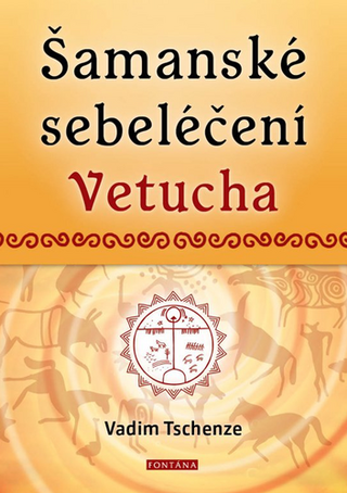 Kniha: Šamanské sebeléčení Vetucha - Prastaré tajné učení ruských duchovních léčitelů - 1. vydanie - Vadim Tschenze