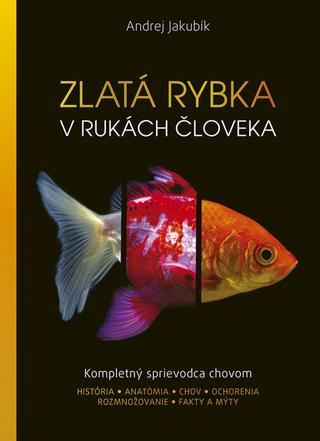 Kniha: Zlatá rybka - Kompletný sprievodca chovom - 1. vydanie - Andrej Jakubík
