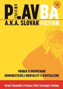 Kniha: PLAVBA a.k.a. Slovak Fiction - Príbeh o dospievaní komunistickej mentality v kapitalizme - Patrik K.