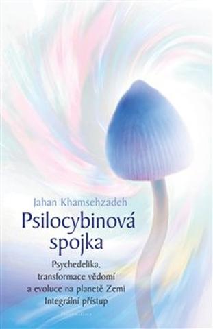 Kniha: Psilocybinová spojka - Psychedelika, transformace vědomí a evoluce na planetě Zemi. Integrální přístup - Jahan Khamsehzadeh