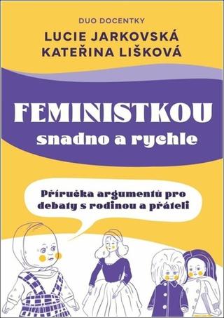 Kniha: Feministkou snadno a rychle - Příručka argumentů pro debaty s rodinou a přáteli - 1. vydanie - Lucie Jarkovská