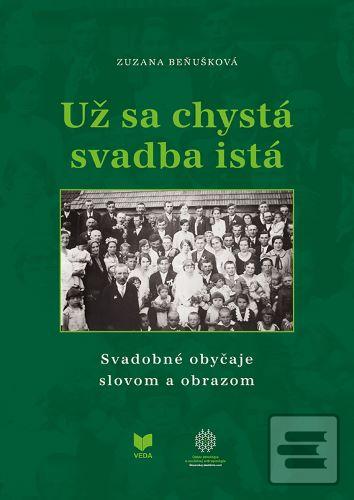Kniha: Už sa chystá svadba istá - Svadobné obyčaje slovom a obrazom - Zuzana Beňušková
