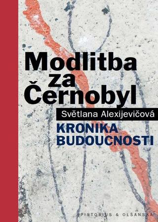 Kniha: Modlitba za Černobyl - Kronika budoucnosti - Svetlana Alexijevič
