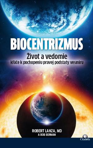 Kniha: Biocentrizmus - Život a vedomie. Kľúče k pochopeniu pravej podstaty vesmíru - Robert Lanza