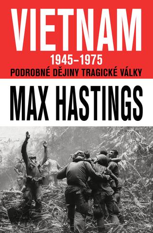 Kniha: Vietnam 1945–1975 - Podrobné dějiny tragické války - 1. vydanie - Max Hastings